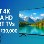 Best 4K Ultra HD Smart TVs Under ₹30,000