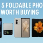 Best 5 Foldable Phones Worth Buying in 2025