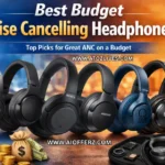 Best Budget Noise Cancelling Headphones That Actually Work – Top 7 Smart Picks