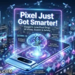 Google’s June Pixel Drop Brings AI Video, Music and Safety Features to the Forefront
